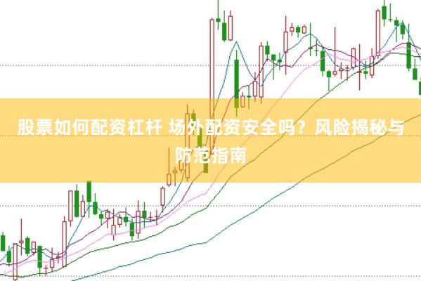股票如何配资杠杆 场外配资安全吗？风险揭秘与防范指南
