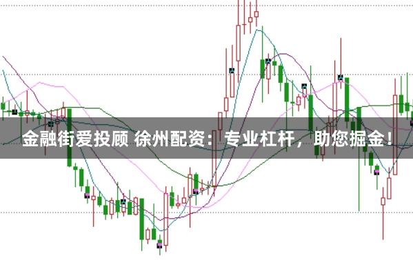 金融街爱投顾 徐州配资:专业杠杆,助您掘金!