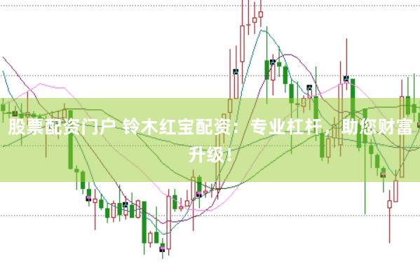 股票配资门户 铃木红宝配资:专业杠杆,助您财富升级!