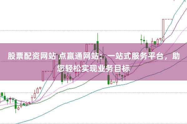 股票配资网站 点嬴通网站：一站式服务平台，助您轻松实现业务目标