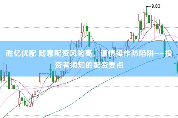 胜亿优配 随意配资风险高，谨慎操作防陷阱——投资者须知的配资要点