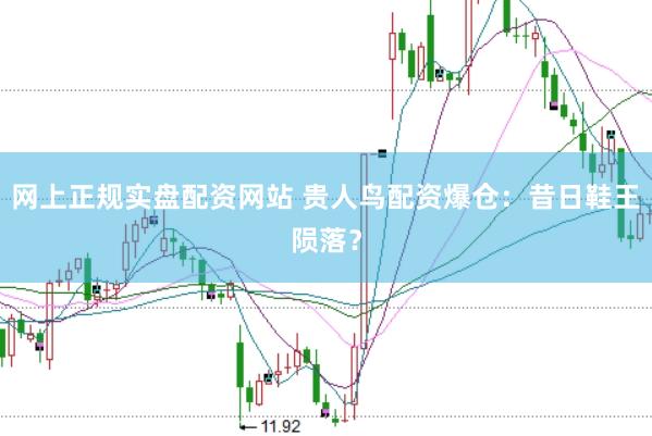 网上正规实盘配资网站 贵人鸟配资爆仓：昔日鞋王陨落？