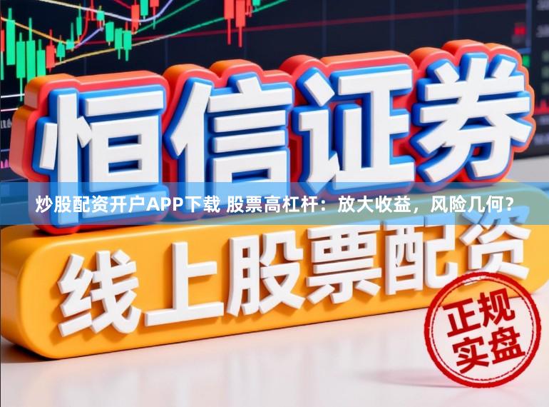 炒股配资开户APP下载 股票高杠杆：放大收益，风险几何？