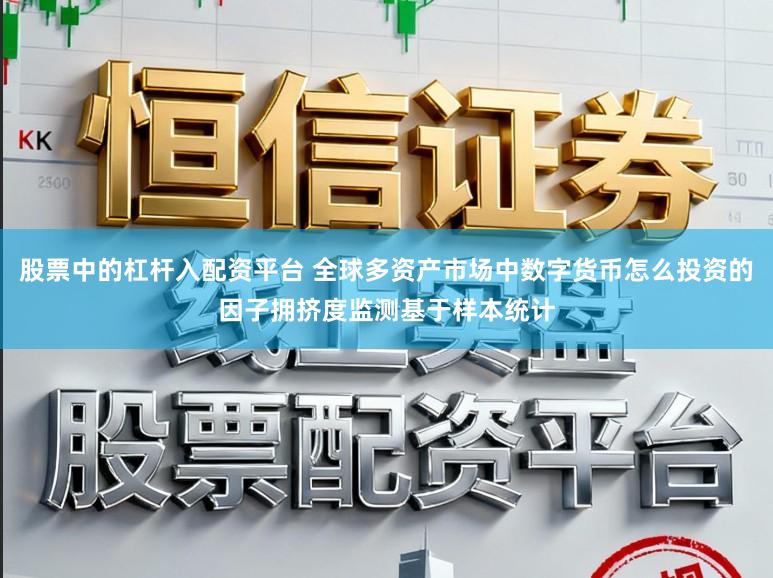 股票中的杠杆入配资平台 全球多资产市场中数字货币怎么投资的因子拥挤度监测基于样本统计