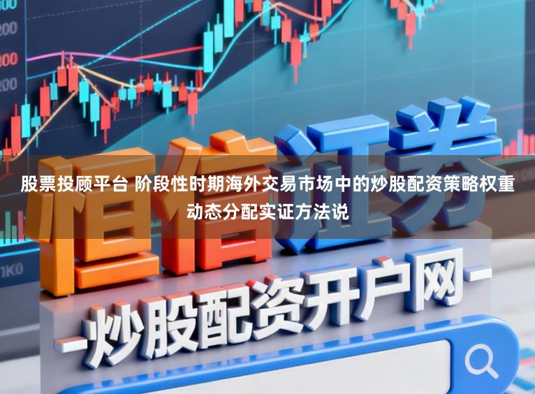 股票投顾平台 阶段性时期海外交易市场中的炒股配资策略权重动态分配实证方法说