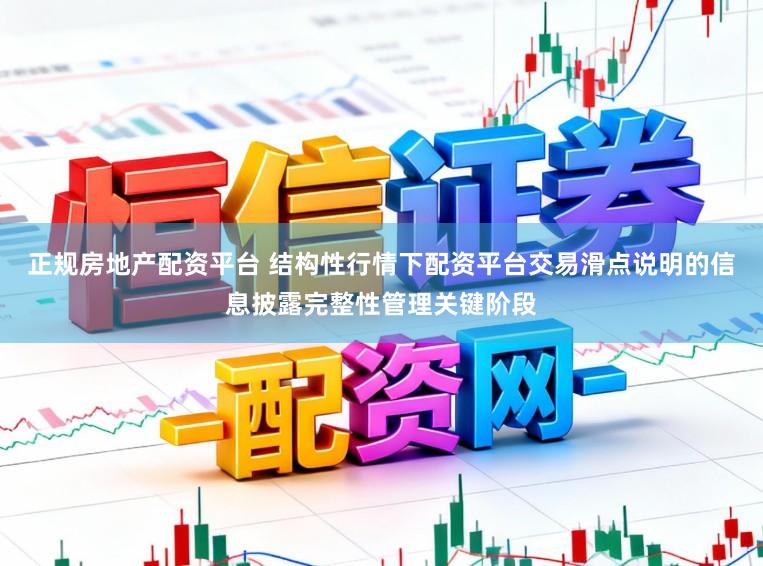 正规房地产配资平台 结构性行情下配资平台交易滑点说明的信息披露完整性管理关键阶段