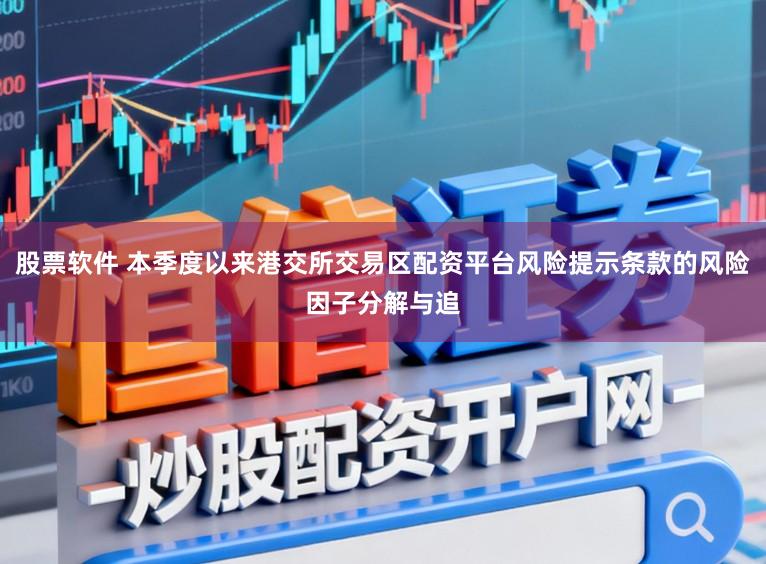 股票软件 本季度以来港交所交易区配资平台风险提示条款的风险因子分解与追