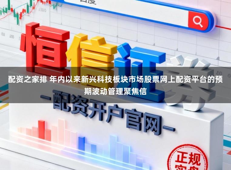 配资之家排 年内以来新兴科技板块市场股票网上配资平台的预期波动管理聚焦信