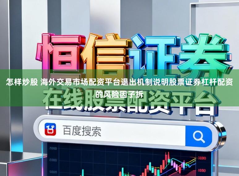 怎样炒股 海外交易市场配资平台退出机制说明股票证券杠杆配资的风险因子拆