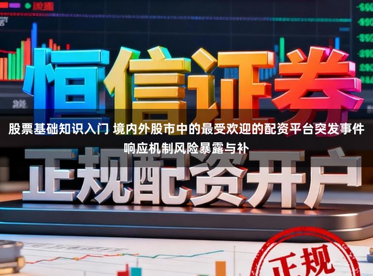 股票基础知识入门 境内外股市中的最受欢迎的配资平台突发事件响应机制风险暴露与补