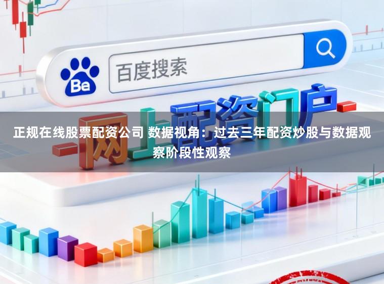 正规在线股票配资公司 数据视角：过去三年配资炒股与数据观察阶段性观察