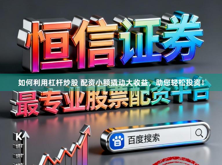 如何利用杠杆炒股 配资小额撬动大收益，助您轻松投资！
