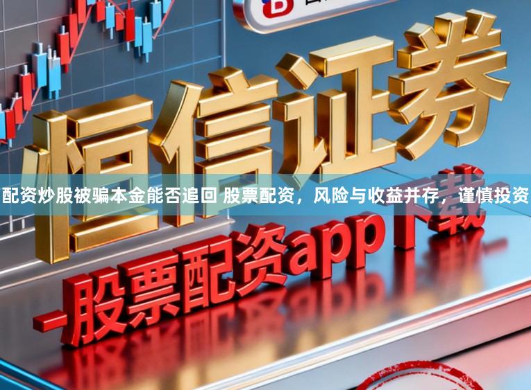 配资炒股被骗本金能否追回 股票配资，风险与收益并存，谨慎投资