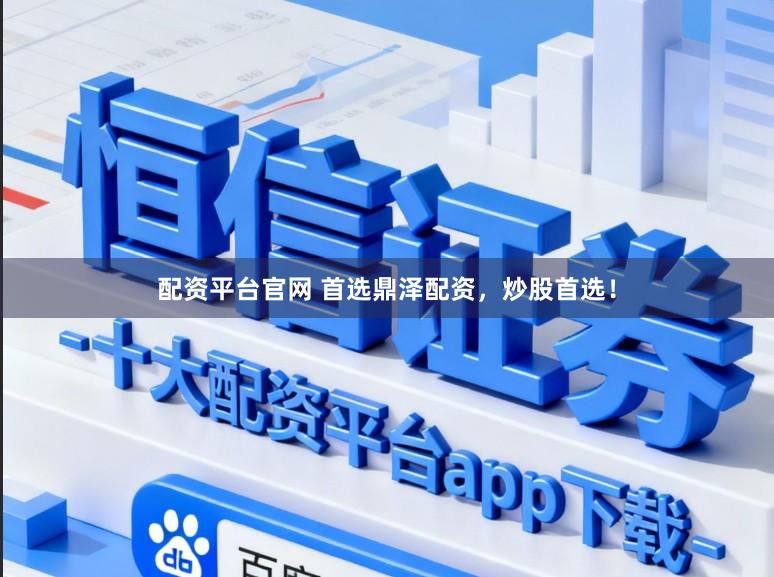 配资平台官网 首选鼎泽配资，炒股首选！
