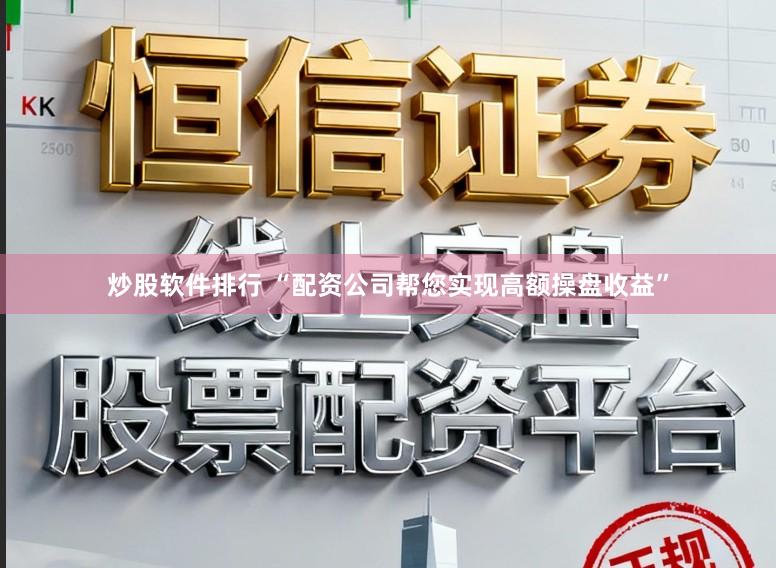 炒股软件排行 “配资公司帮您实现高额操盘收益”