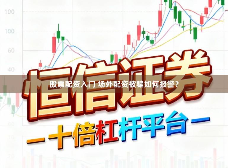 股票配资入门 场外配资被骗如何报警？