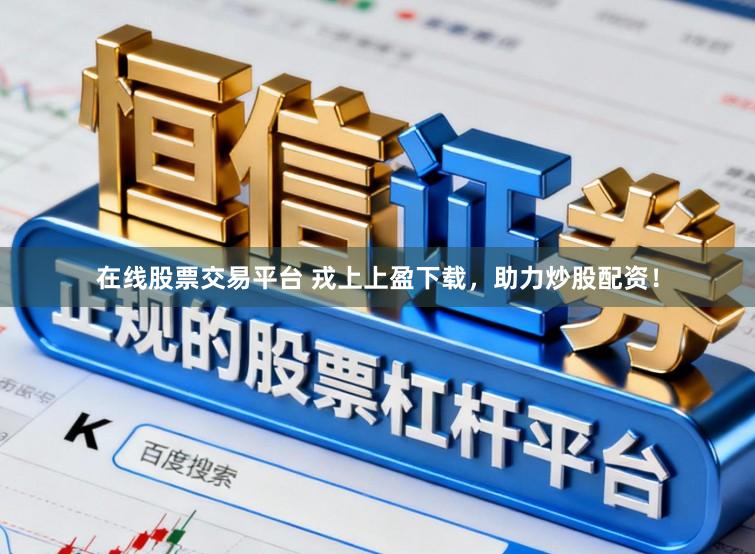 在线股票交易平台 戎上上盈下载，助力炒股配资！