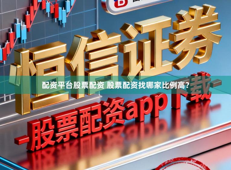 配资平台股票配资 股票配资找哪家比例高？