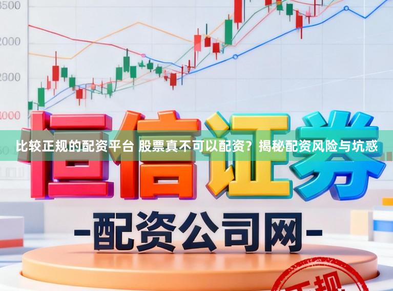 比较正规的配资平台 股票真不可以配资？揭秘配资风险与坑惑