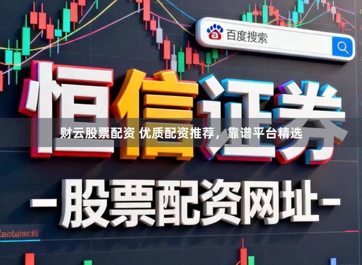 财云股票配资 优质配资推荐,靠谱平台精选