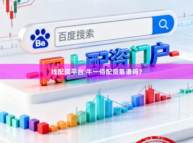 线配资平台 牛一佰配资靠谱吗？