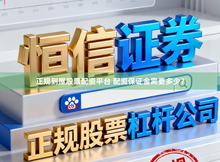 正规到屋股票配资平台 配资保证金需要多少?