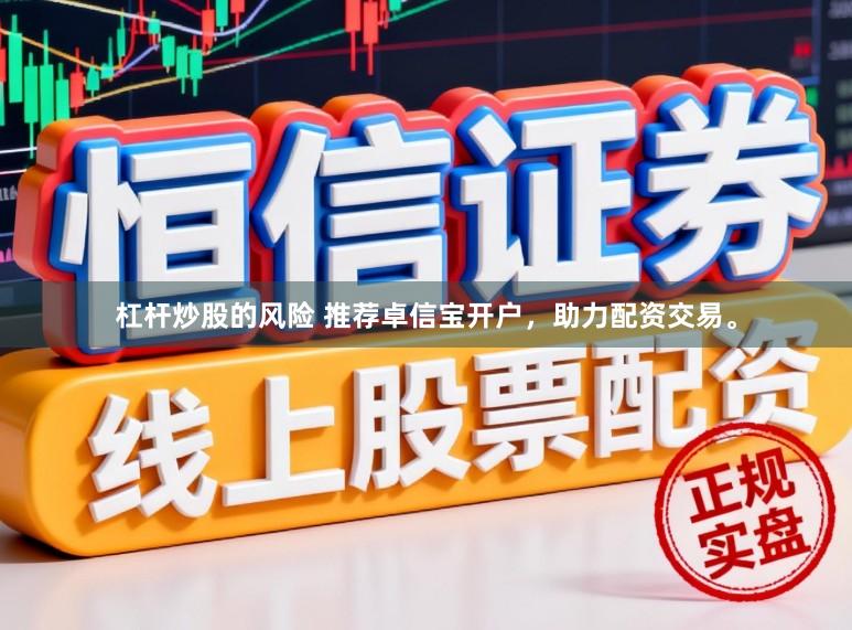 杠杆炒股的风险 推荐卓信宝开户，助力配资交易。