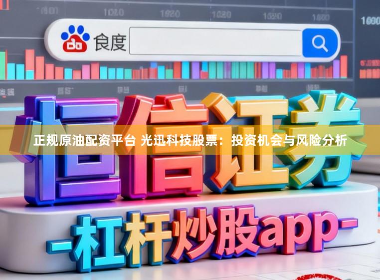 正规原油配资平台 光迅科技股票：投资机会与风险分析